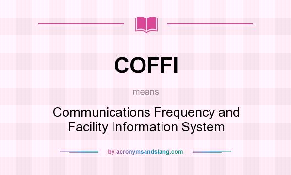 What does COFFI mean? It stands for Communications Frequency and Facility Information System