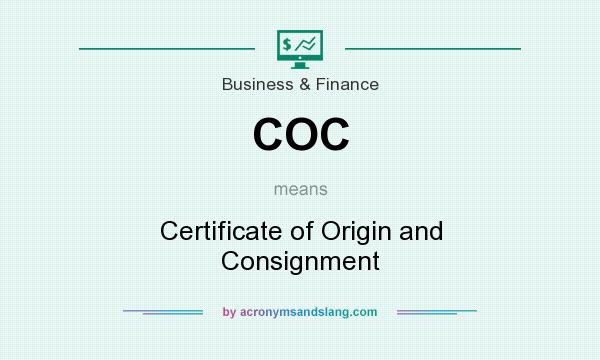 What does COC mean? It stands for Certificate of Origin and Consignment