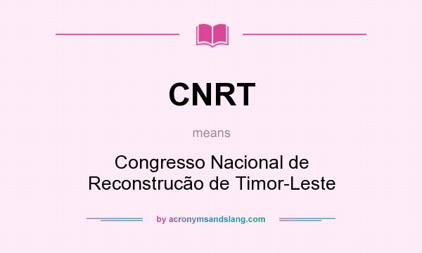 What does CNRT mean? It stands for Congresso Nacional de Reconstrucão de Timor-Leste