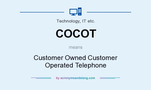 What does COCOT mean? It stands for Customer Owned Customer Operated Telephone