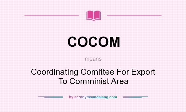 What does COCOM mean? It stands for Coordinating Comittee For Export To Comminist Area