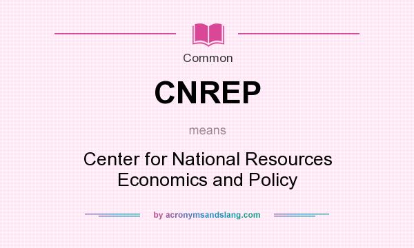 What does CNREP mean? It stands for Center for National Resources Economics and Policy