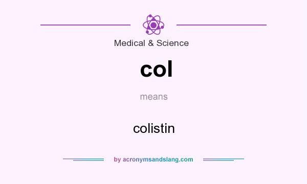 What does col mean? It stands for colistin
