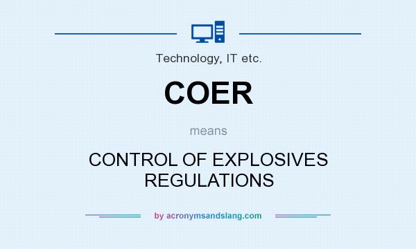 What does COER mean? It stands for CONTROL OF EXPLOSIVES REGULATIONS