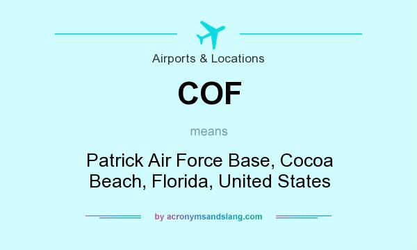 What does COF mean? It stands for Patrick Air Force Base, Cocoa Beach, Florida, United States