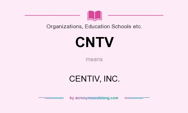 What does CNTV mean? It stands for CENTIV, INC.
