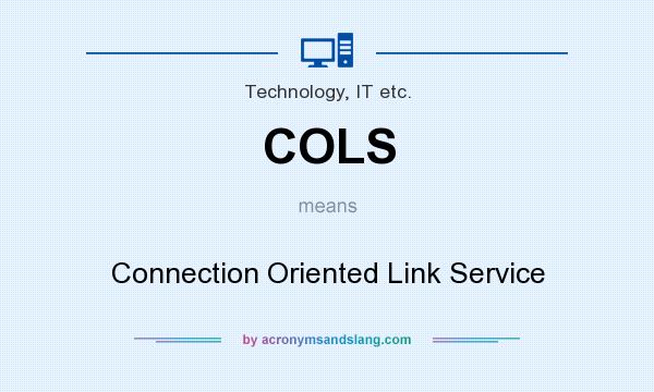 What does COLS mean? It stands for Connection Oriented Link Service
