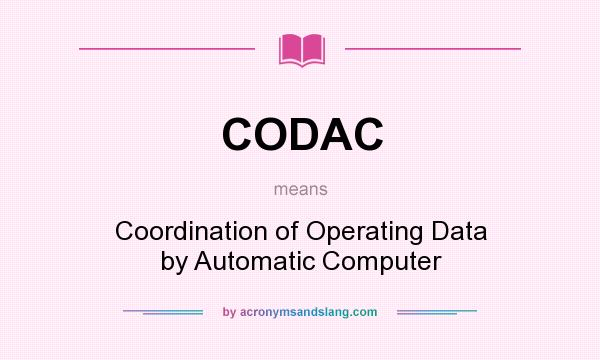 What does CODAC mean? It stands for Coordination of Operating Data by Automatic Computer
