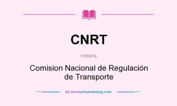 What does CNRT mean? It stands for Comision Nacional de Regulación de Transporte