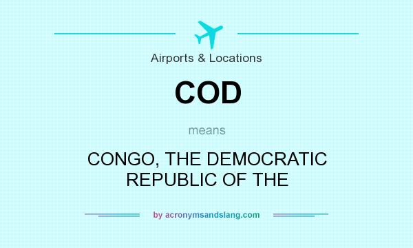 What does COD mean? It stands for CONGO, THE DEMOCRATIC REPUBLIC OF THE