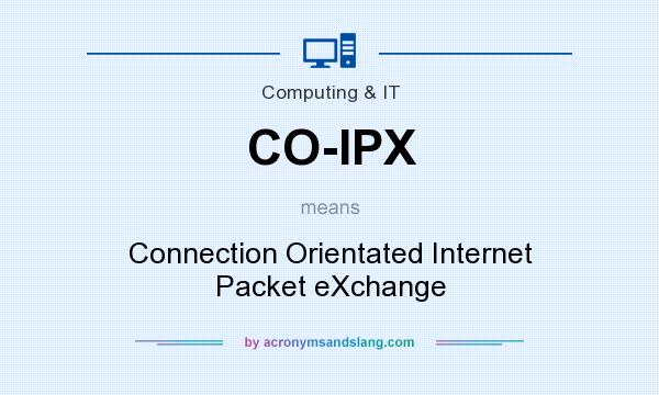 What does CO-IPX mean? It stands for Connection Orientated Internet Packet eXchange