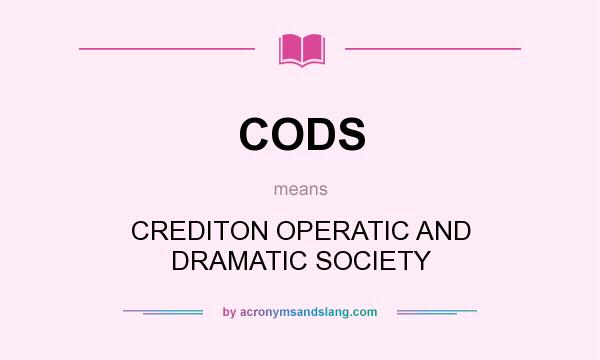 What does CODS mean? It stands for CREDITON OPERATIC AND DRAMATIC SOCIETY