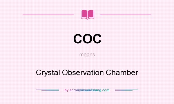 What does COC mean? It stands for Crystal Observation Chamber