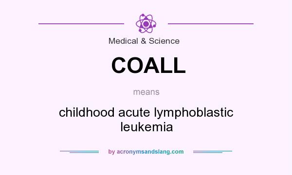 What does COALL mean? It stands for childhood acute lymphoblastic leukemia
