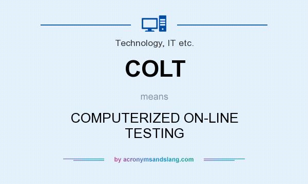 What does COLT mean? It stands for COMPUTERIZED ON-LINE TESTING