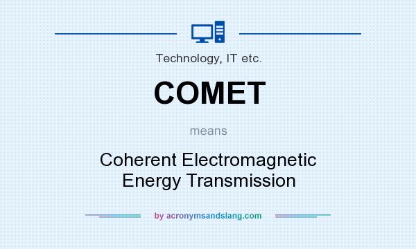 What does COMET mean? It stands for Coherent Electromagnetic Energy Transmission