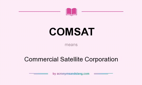 What does COMSAT mean? It stands for Commercial Satellite Corporation