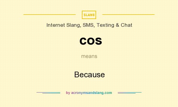 What does cos mean? It stands for Because
