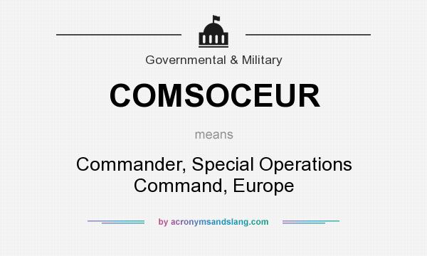What does COMSOCEUR mean? It stands for Commander, Special Operations Command, Europe