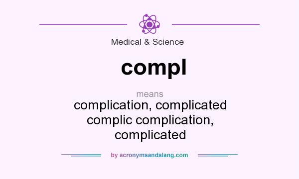 What does compl mean? It stands for complication, complicated complic complication, complicated