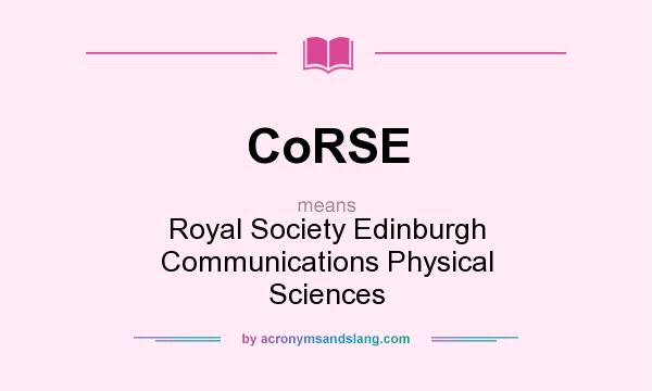 What does CoRSE mean? It stands for Royal Society Edinburgh Communications Physical Sciences