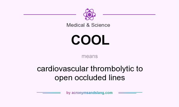 What does COOL mean? It stands for cardiovascular thrombolytic to open occluded lines