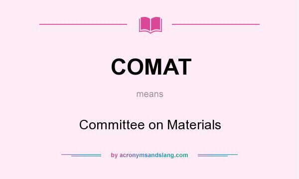 What does COMAT mean? It stands for Committee on Materials