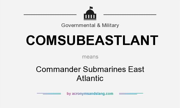 What does COMSUBEASTLANT mean? It stands for Commander Submarines East Atlantic