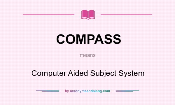 What does COMPASS mean? It stands for Computer Aided Subject System