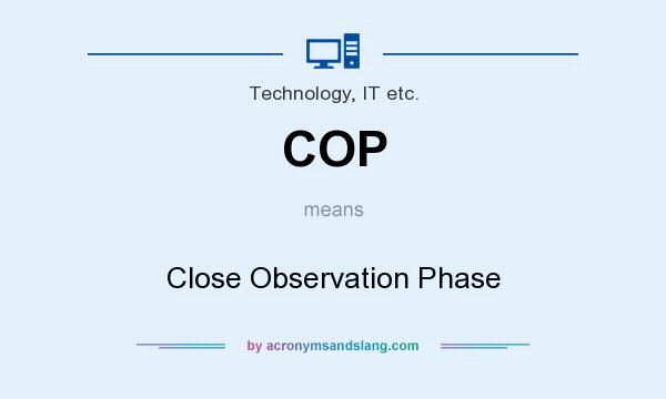 What does COP mean? It stands for Close Observation Phase