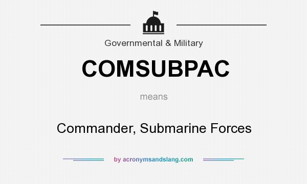 What does COMSUBPAC mean? It stands for Commander, Submarine Forces