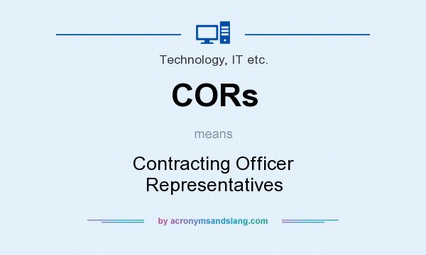 What does CORs mean? It stands for Contracting Officer Representatives
