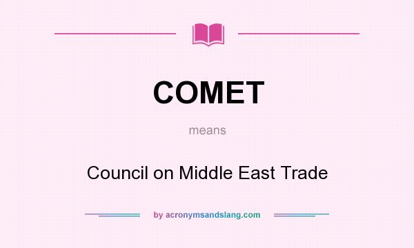 What does COMET mean? It stands for Council on Middle East Trade