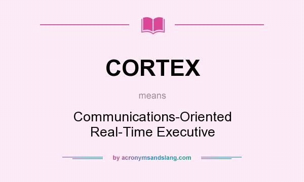 What does CORTEX mean? It stands for Communications-Oriented Real-Time Executive