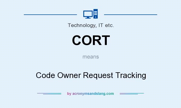 What does CORT mean? It stands for Code Owner Request Tracking