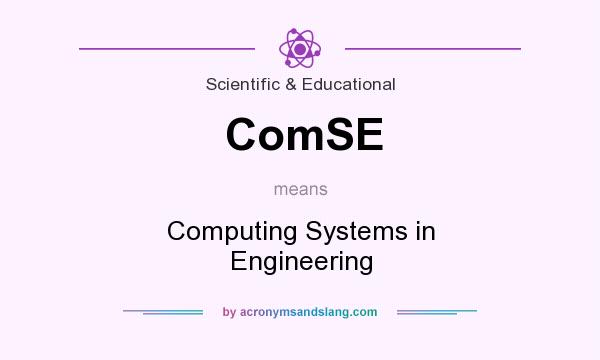 What does ComSE mean? It stands for Computing Systems in Engineering