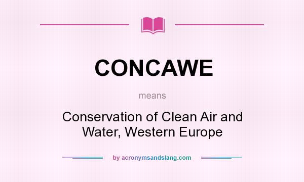 What does CONCAWE mean? It stands for Conservation of Clean Air and Water, Western Europe