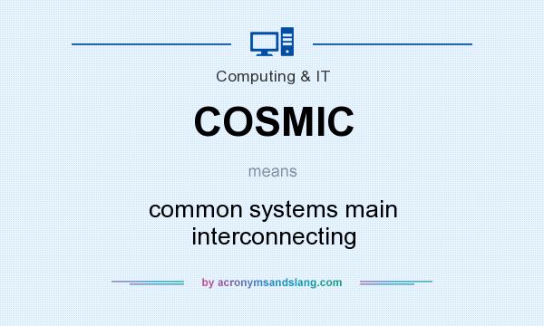 What does COSMIC mean? It stands for common systems main interconnecting