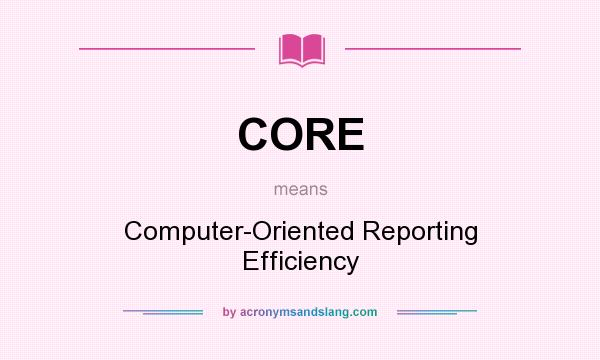 What does CORE mean? It stands for Computer-Oriented Reporting Efficiency