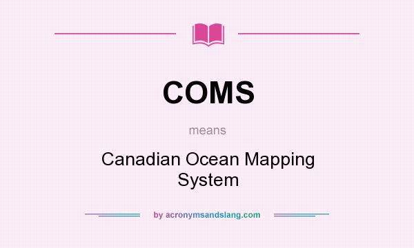 What does COMS mean? It stands for Canadian Ocean Mapping System