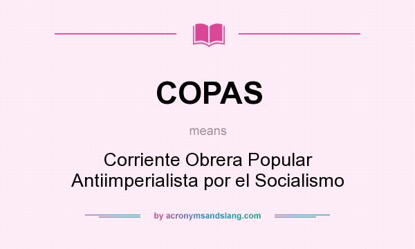What does COPAS mean? It stands for Corriente Obrera Popular Antiimperialista por el Socialismo