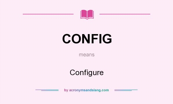 What does CONFIG mean? It stands for Configure