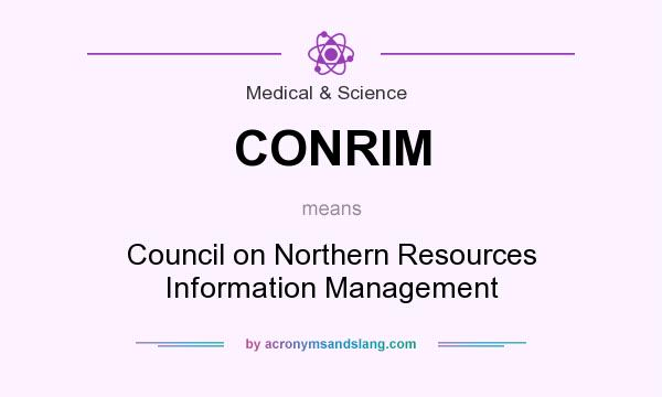 What does CONRIM mean? It stands for Council on Northern Resources Information Management