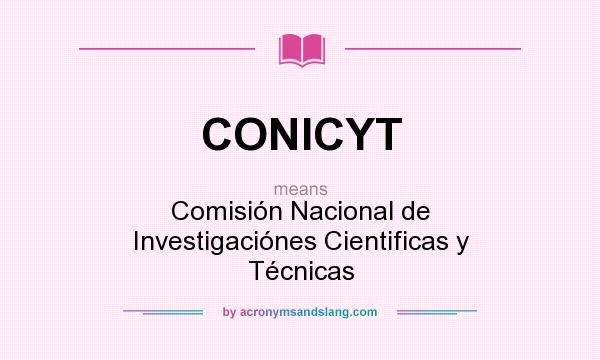 What does CONICYT mean? It stands for Comisión Nacional de Investigaciónes Cientificas y Técnicas