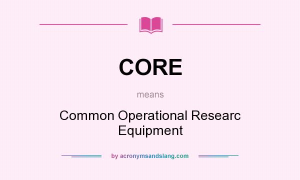 What does CORE mean? It stands for Common Operational Researc Equipment