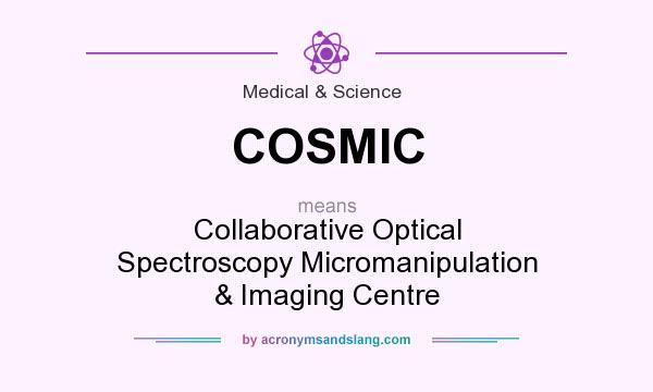 What does COSMIC mean? It stands for Collaborative Optical Spectroscopy Micromanipulation & Imaging Centre
