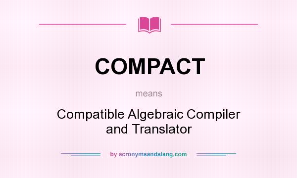 What does COMPACT mean? It stands for Compatible Algebraic Compiler and Translator