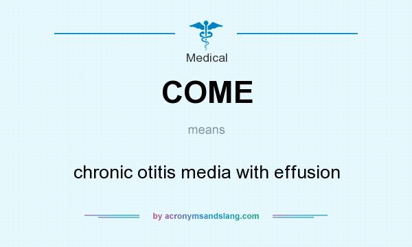 What does COME mean? It stands for chronic otitis media with effusion