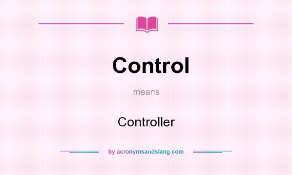 What does Control mean? It stands for Controller
