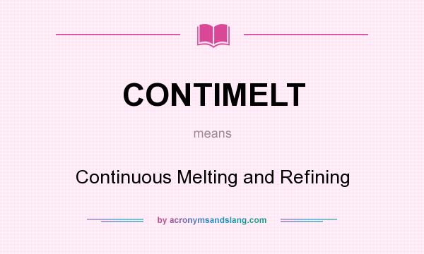 What does CONTIMELT mean? It stands for Continuous Melting and Refining